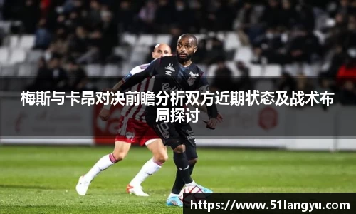 梅斯与卡昂对决前瞻分析双方近期状态及战术布局探讨